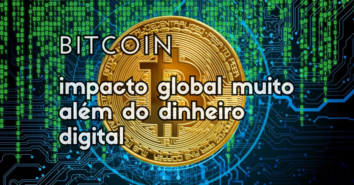 Bitcoin em evidência - transformações globais